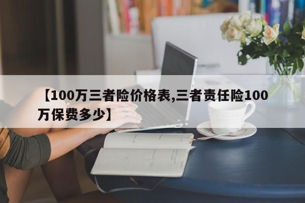 【100万三者险价格表,三者责任险100万保费多少】