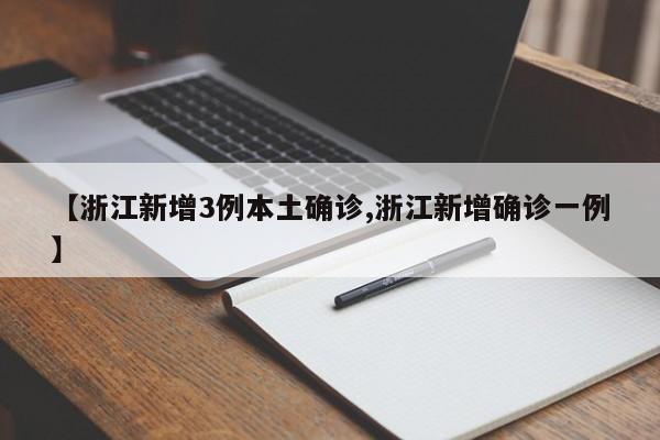 【浙江新增3例本土确诊,浙江新增确诊一例】
