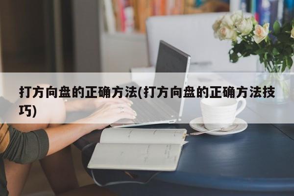 打方向盘的正确方法(打方向盘的正确方法技巧)