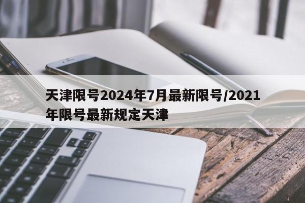 天津限号2024年7月最新限号/2021年限号最新规定天津