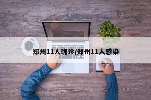 郑州11人确诊/郑州11人感染