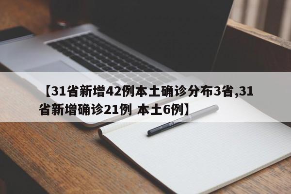 【31省新增42例本土确诊分布3省,31省新增确诊21例 本土6例】