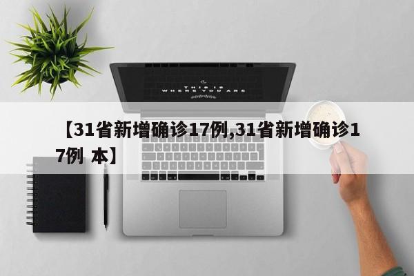 【31省新增确诊17例,31省新增确诊17例 本】
