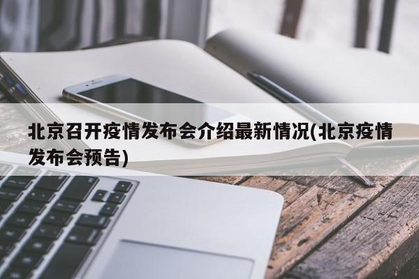 北京召开疫情发布会介绍最新情况(北京疫情发布会预告)