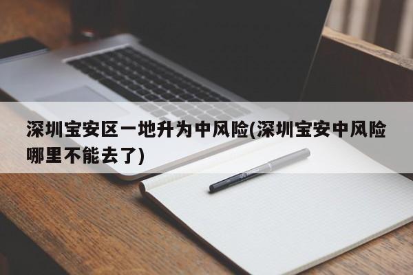 深圳宝安区一地升为中风险(深圳宝安中风险哪里不能去了)
