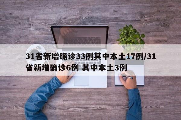 31省新增确诊33例其中本土17例/31省新增确诊6例 其中本土3例