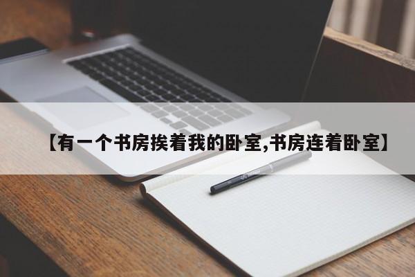 【有一个书房挨着我的卧室,书房连着卧室】