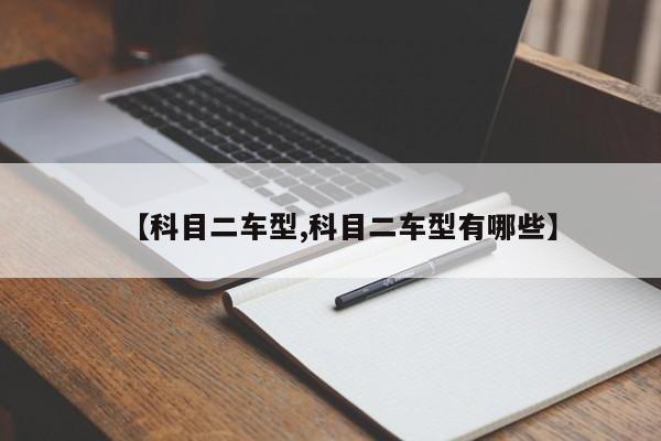 【科目二车型,科目二车型有哪些】