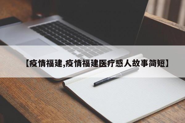 【疫情福建,疫情福建医疗感人故事简短】