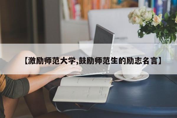 【激励师范大学,鼓励师范生的励志名言】