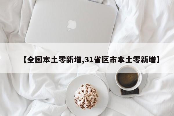 【全国本土零新增,31省区市本土零新增】