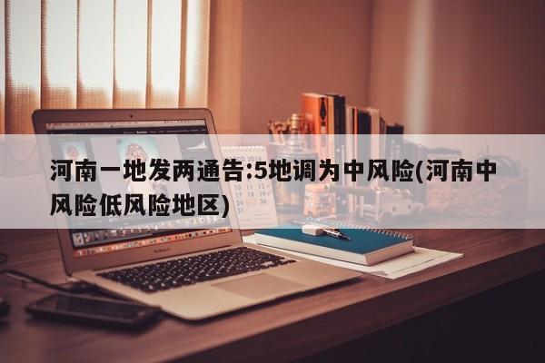 河南一地发两通告:5地调为中风险(河南中风险低风险地区)
