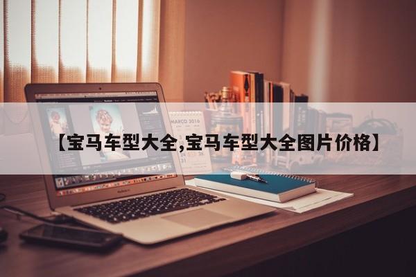 【宝马车型大全,宝马车型大全图片价格】