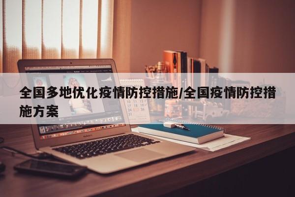 全国多地优化疫情防控措施/全国疫情防控措施方案