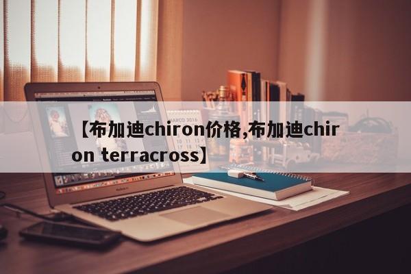 【布加迪chiron价格,布加迪chiron terracross】
