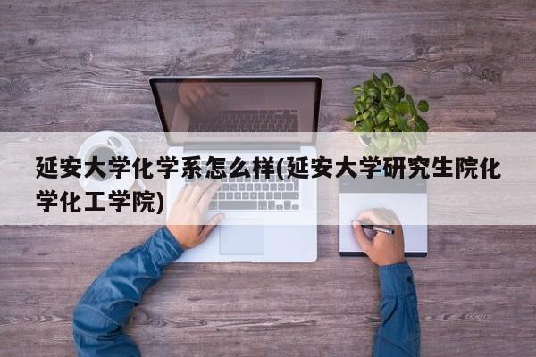 延安大学化学系怎么样(延安大学研究生院化学化工学院)