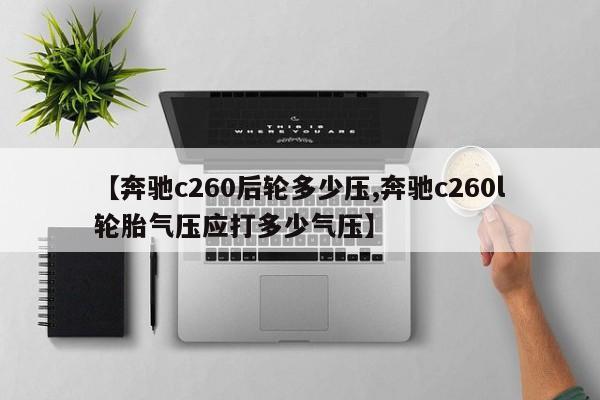【奔驰c260后轮多少压,奔驰c260l轮胎气压应打多少气压】