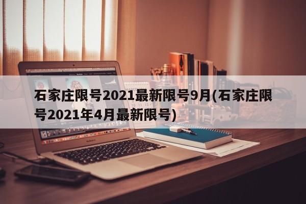 石家庄限号2021最新限号9月(石家庄限号2021年4月最新限号)