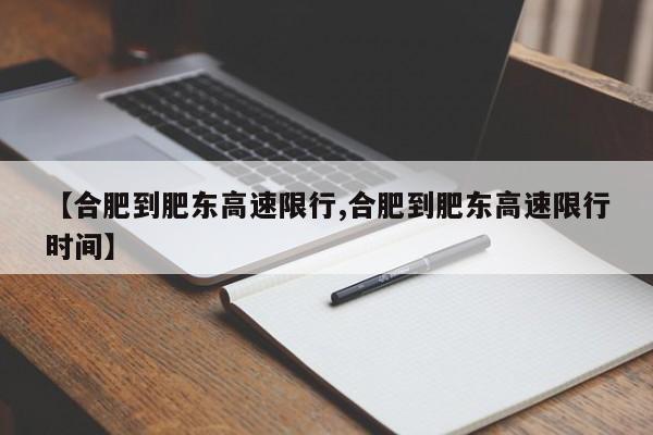 【合肥到肥东高速限行,合肥到肥东高速限行时间】