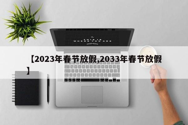 【2023年春节放假,2033年春节放假】