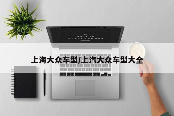 上海大众车型/上汽大众车型大全