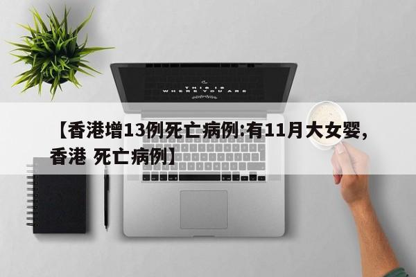 【香港增13例死亡病例:有11月大女婴,香港 死亡病例】