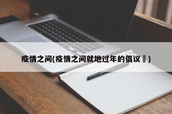 疫情之间(疫情之间就地过年的倡议乿)