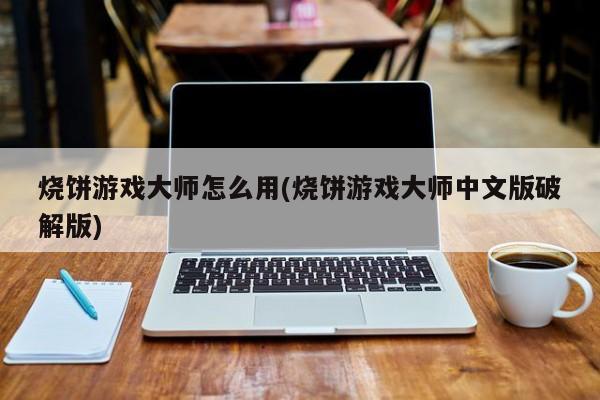 烧饼游戏大师怎么用(烧饼游戏大师中文版破解版)