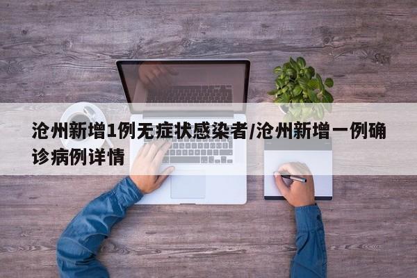 沧州新增1例无症状感染者/沧州新增一例确诊病例详情
