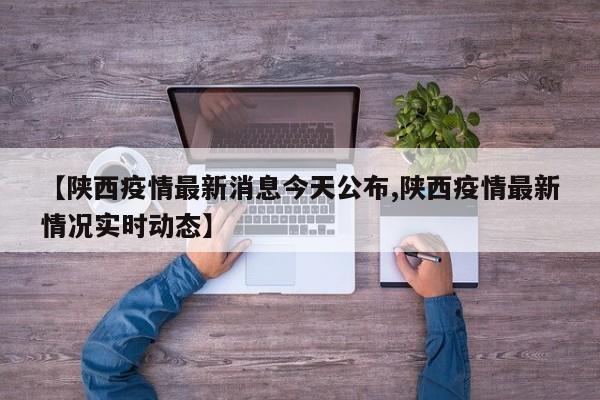 【陕西疫情最新消息今天公布,陕西疫情最新情况实时动态】