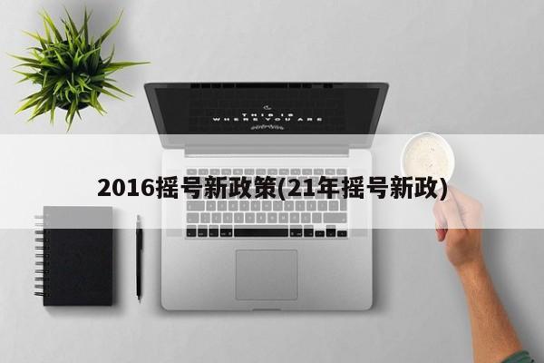 2016摇号新政策(21年摇号新政)
