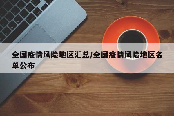 全国疫情风险地区汇总/全国疫情风险地区名单公布