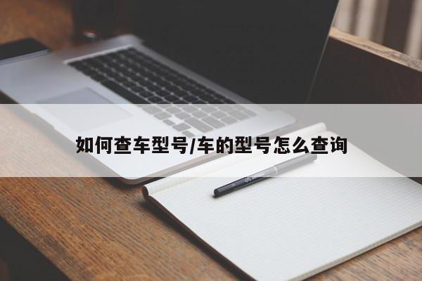 如何查车型号/车的型号怎么查询