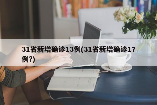 31省新增确诊13例(31省新增确诊17例?)