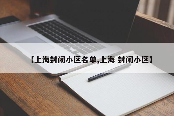 【上海封闭小区名单,上海 封闭小区】