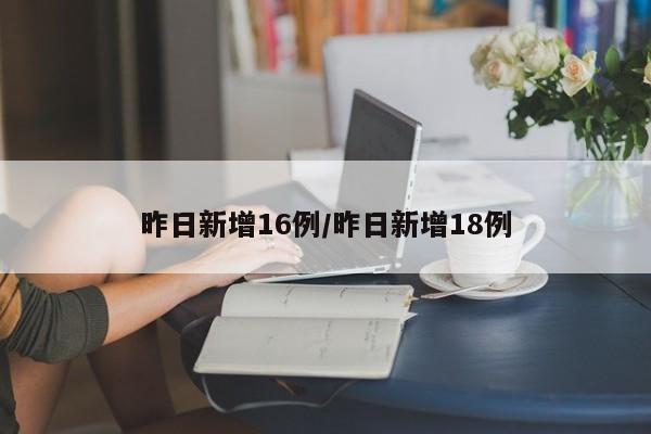 昨日新增16例/昨日新增18例