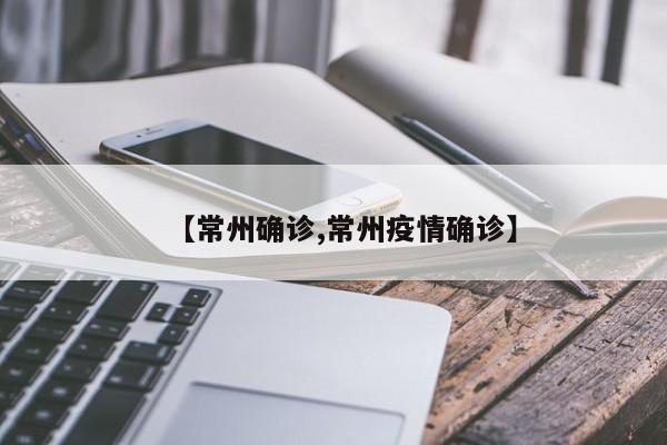 【常州确诊,常州疫情确诊】