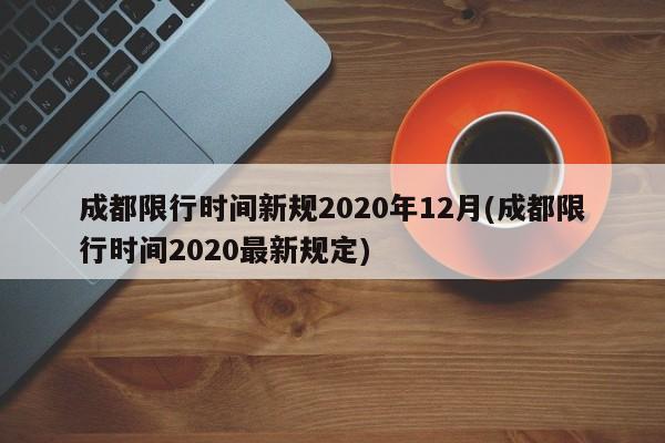 成都限行时间新规2020年12月(成都限行时间2020最新规定)