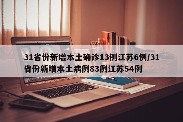 31省份新增本土确诊13例江苏6例/31省份新增本土病例83例江苏54例