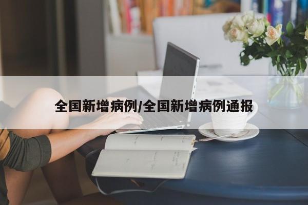 全国新增病例/全国新增病例通报