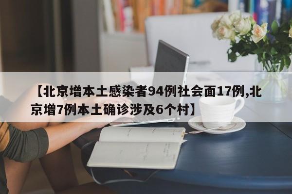 【北京增本土感染者94例社会面17例,北京增7例本土确诊涉及6个村】