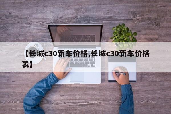 【长城c30新车价格,长城c30新车价格表】