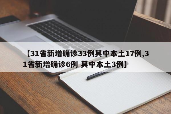 【31省新增确诊33例其中本土17例,31省新增确诊6例 其中本土3例】
