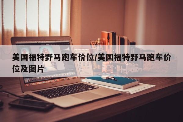 美国福特野马跑车价位/美国福特野马跑车价位及图片