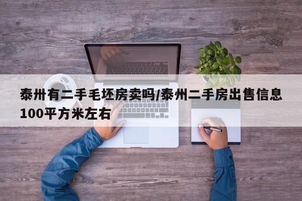 泰卅有二手毛坯房卖吗/泰州二手房出售信息100平方米左右