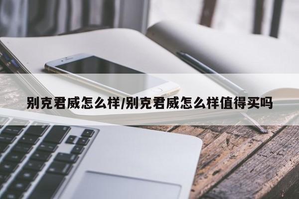 别克君威怎么样/别克君威怎么样值得买吗
