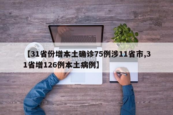 【31省份增本土确诊75例涉11省市,31省增126例本土病例】
