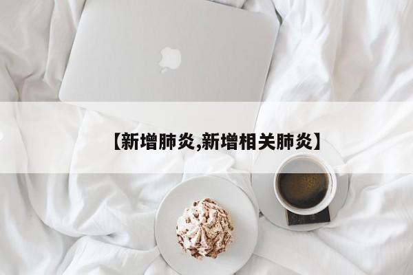 【新增肺炎,新增相关肺炎】