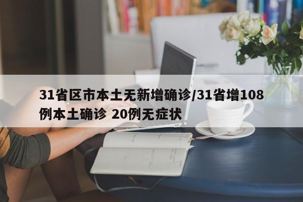 31省区市本土无新增确诊/31省增108例本土确诊 20例无症状