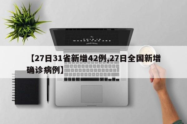 【27日31省新增42例,27日全国新增确诊病例】